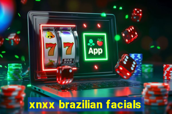 xnxx brazilian facials